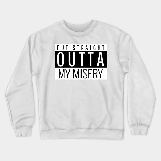 Put straight outta my misery Crewneck Sweatshirt by dgutpro87